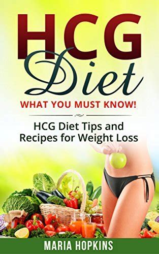 Hcg Diet What You Must Know Hcg Diet Tips And Recipes For Weight Loss Hcg Diet Cookbook For