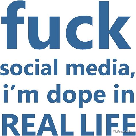 Fuck Social Media I M Dope In Real Life By Vicfreedomind Redbubble