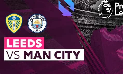 Sedang Live Ini Link Nonton Live Streaming Leeds Vs Manchester City Di