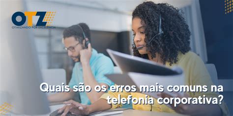 Quais S O Os Erros Mais Comuns Na Telefonia Corporativa Otz Ti