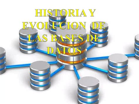 Historia Y Evolución De Las Bases De Datos Ppt