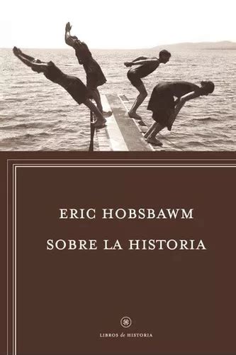 Sobre La Historia Eric Hobsbawm Editorial Crítica Mercadolibre