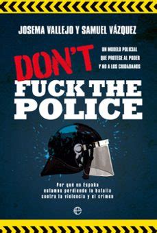 Don T Fuck The Police Un Modelo Policial Que Protege Al Poder Y No A Los Ciudadanos Josema
