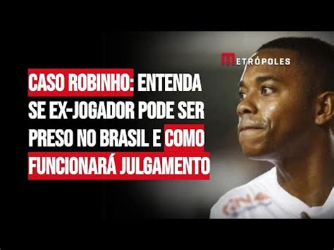 Caso Robinho Entenda Se Ex Jogador Pode Ser Preso No Brasil E Como