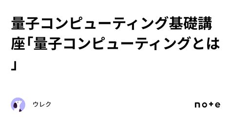 量子コンピューティング基礎講座「量子コンピューターの方式」｜ウレク