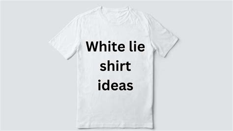 200 Unique White Lie T Shirt Ideas That Will Attract Attention At A