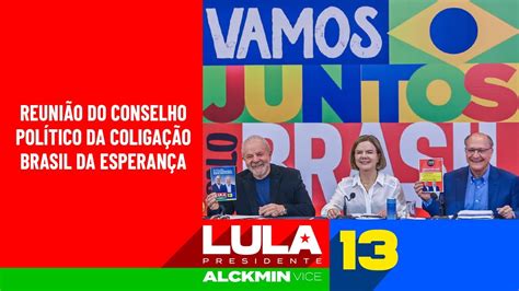 Reunião Do Conselho Político Da Coligação Brasil Da Esperança Youtube