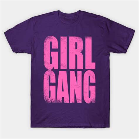 Girl Gang Girl Gang T Shirt Teepublic