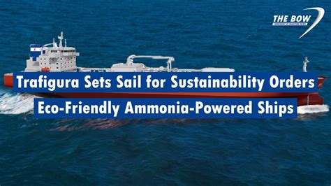 Trafigura Sets Sail For Sustainability Orders Eco Friendly Ammonia