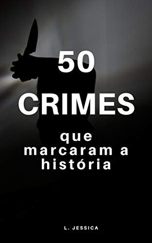 50 Crimes Que Marcaram A História Portuguese Edition By L Jessica