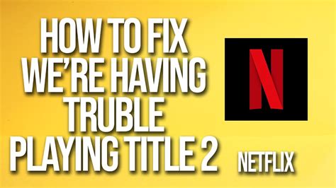 How To Fix Netflix We Re Having Trouble Playing This Title 2 YouTube