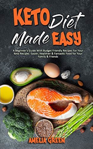 Keto Diet Made Easy A Beginners Guide With Budget Friendly Recipes For Your Keto Recipes