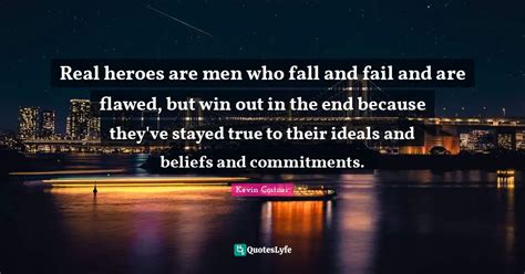 Real Heroes Are Men Who Fall And Fail And Are Flawed But Win Out In T