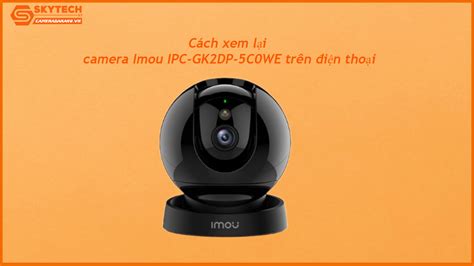 Cách xem lại camera Imou IPC GK2DP 5C0WE trên điện thoại