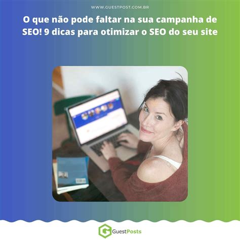 O Que Não Pode Faltar Na Sua Campanha De Seo [9 Dicas Para Otimizar Os