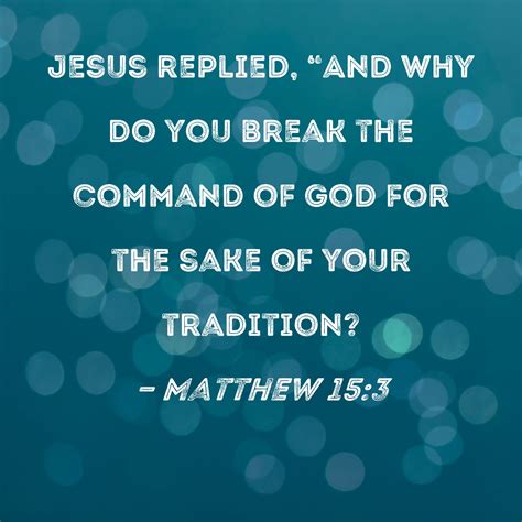 Matthew Jesus Replied And Why Do You Break The Command Of God