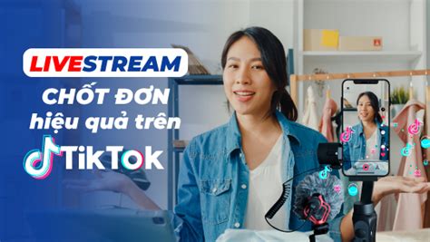 Bí Quyết Livestream Chốt đơn Hiệu Quả Trên Tiktok Tin Tức Ntx