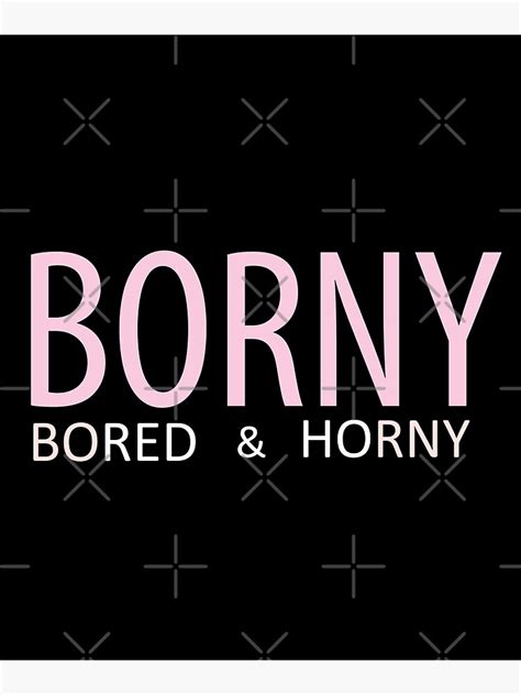 Borny Bored And Horny Funny Birthday Gift T Shirt For Girlfriend