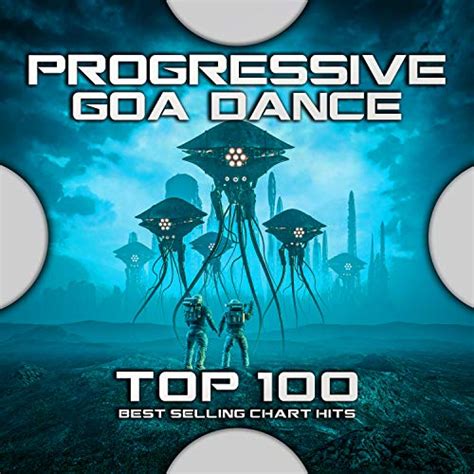 Play Progressive Goa Dance Top 100 Best Selling Chart Hits By Psytrance Goa Trance And Bass Music