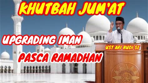 Khutbah Jum At Terbaru Upgrading Iman Pasca Romadhon Youtube