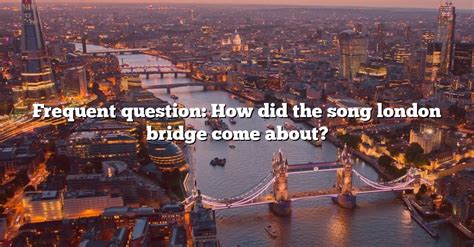 Frequent Question: How Did The Song London Bridge Come About? [The ...