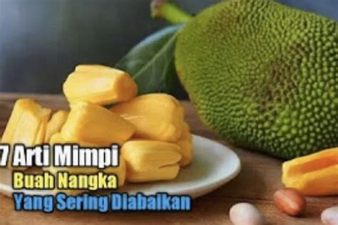 Arti Mimpi Buah Nangka Yang Sering Diabaikan Apakah Pembawa Sial