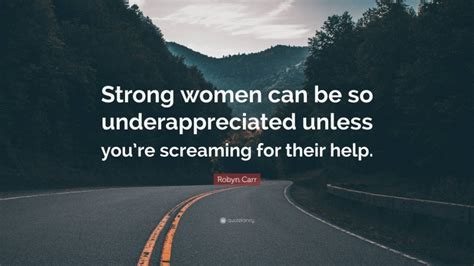 Robyn Carr Quote “strong Women Can Be So Underappreciated Unless You