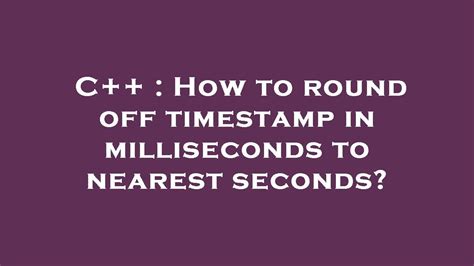 C How To Round Off Timestamp In Milliseconds To Nearest Seconds