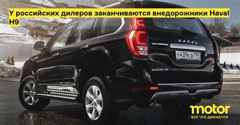 У российских дилеров заканчиваются внедорожники Haval H9 — Motor