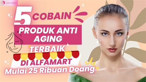 Tolak Tua Cobain Produk Anti Aging Terbaik Dialfamart Mulai Dari