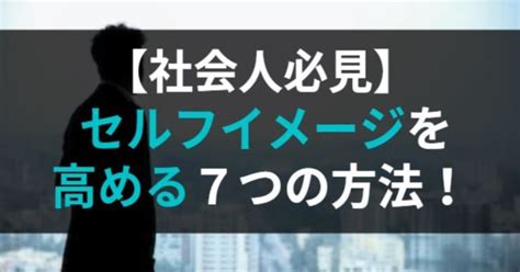 【社会人必見】セルフイメージを高める7つの方法！