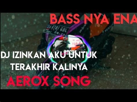 Dj Izinkan Aku Untuk Terakhir Kalinya Bass Nya Enak Banget Ll Aerox