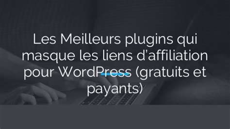 Les Meilleurs Plugins Qui Masque Les Liens D Affiliation Pour Wordpress