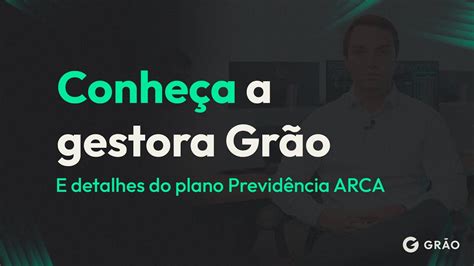 CONHEÇA A GESTORA GRÃO E DETALHES DO PLANO DE PREVIDÊNCIA ARCA YouTube