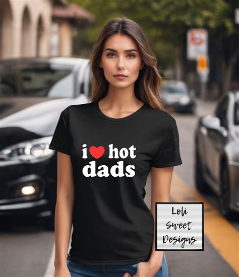 I Love Hot Dads Tshirt Hot Parents Crewnecks Available Unisex Crewnecks Birthday Gift Funny