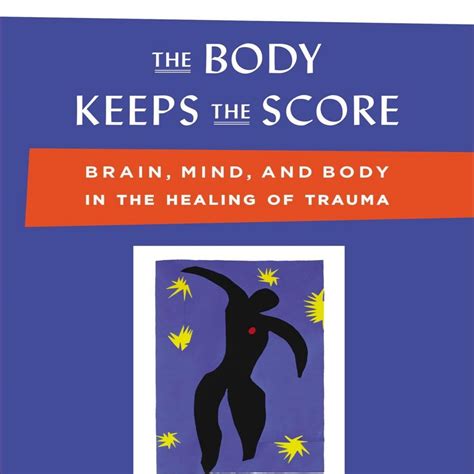 The Body Keeps The Score Brain Mind And Body In The Healing Of Trauma