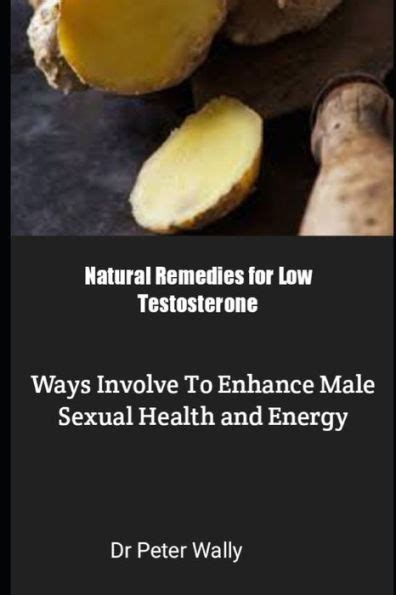 Natural Remedies For Low Testosterone Ways Involve To Enhance Male Sexual Health And Energy By