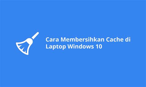 Cara Membersihkan Cache Di Laptop Windows Kumpultech