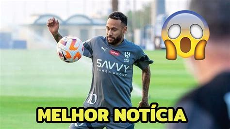 Melhor NotÍcia Do Mundo Pra Neymar E Al Hilal 😯💣 Youtube