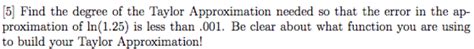 Solved Find the degree of the Taylor Approximation needed so | Chegg.com