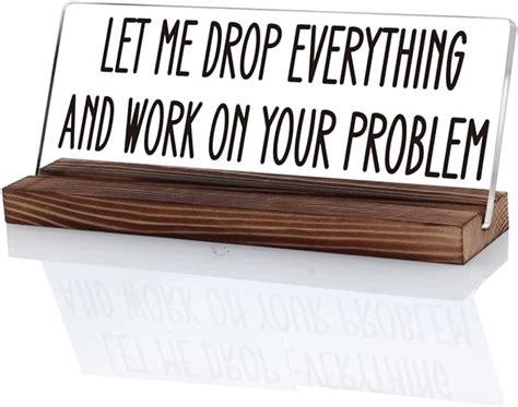 Occdesign Funny Office Desk Sign Let Me Drop Everything And Work On Your Problem