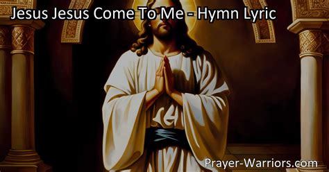 Jesus Jesus Come To Me Hymn Lyric Bible Warriors