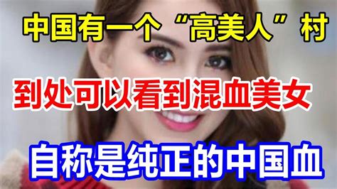 中国有一个“高美人”村，到处可以看到混血美女，自称是纯正的中国血 Youtube