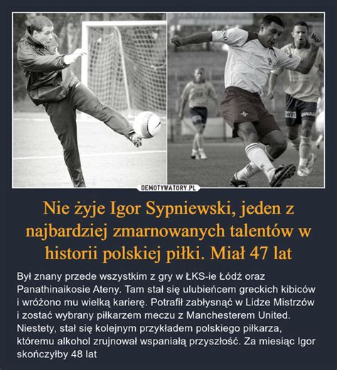 Nie Yje Igor Sypniewski Jeden Z Najbardziej Zmarnowanych Talent W W