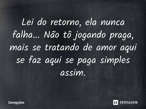 Lei do retorno ela nunca falha Não Decepções Pensador