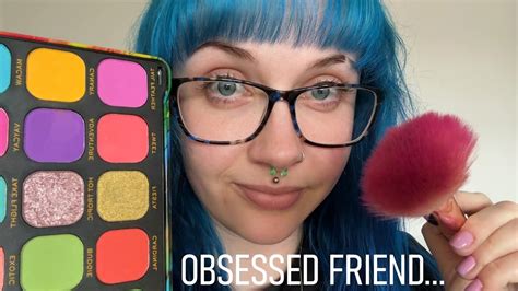 Asmr Obsessed Friend Does Your Makeup Slightly Unhinged Soft Spoken