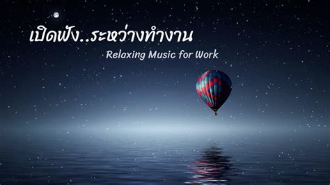 เปิดฟังระหว่างทำงาน ฟังสบาย ผ่อนคลายตอนทำงาน Relaxation Music For