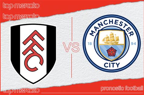 Pronostic Fulham Manchester City Et Meilleures Cotes à Jouer Premier