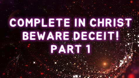 Complete In Christ Beware Deceit Part Youtube