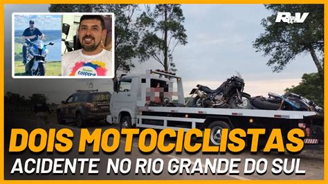 Trag Dia No Rs Dois Motociclistas Morrem Em Grave Acidente Na Br